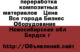 переработка композитных материалов › Цена ­ 100 - Все города Бизнес » Оборудование   . Новосибирская обл.,Бердск г.